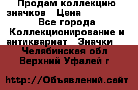 Продам коллекцию значков › Цена ­ -------- - Все города Коллекционирование и антиквариат » Значки   . Челябинская обл.,Верхний Уфалей г.